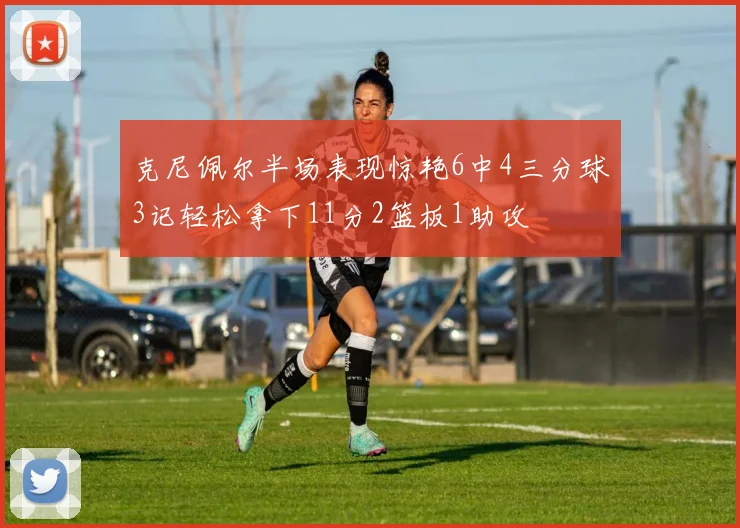 克尼佩尔半场表现惊艳6中4三分球3记轻松拿下11分2篮板1助攻
