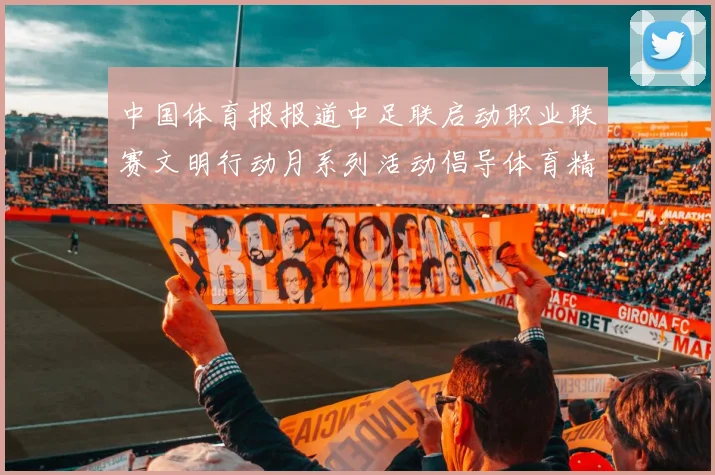中国体育报报道中足联启动职业联赛文明行动月系列活动倡导体育精神与文明风尚
