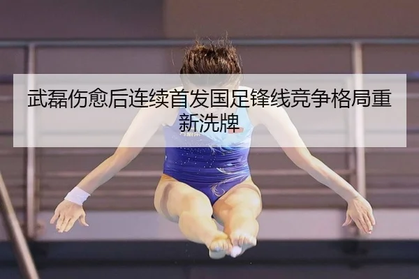 武磊伤愈后连续首发国足锋线竞争格局重新洗牌（PGSoft）